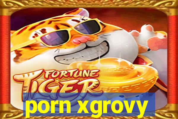 porn xgrovy